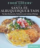 Food Lovers Guide to Santa Fe, Albuquerque & Taos: The Best Restaurants, Markets & Local Culinary Offerings (Food Lovers Series)