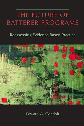 The Future of Batterer Programs: Reassessing Evidence-Based Practice (Northeastern Series on Gender, Crime, and Law)