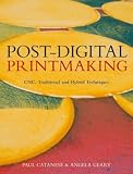 Post-digital printmaking : CNC, traditional and hybrid techniques