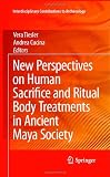 New Perspectives on Human Sacrifice and Ritual Body Treatments in Ancient Maya Society (Interdisciplinary Contributions to Archaeology)