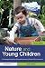 Nature and Young Children: Encouraging Creative Play and Learning in Natural Environments
