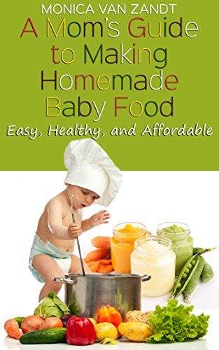 A Mom's Guide to Making Homemade Baby Food: Easy, Healthy, and Affordable Homemade Baby Food Recipes