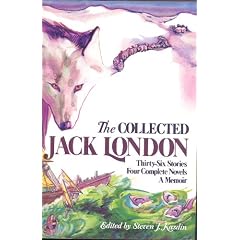 The Collected Jack London: Thirty-Six Stories/Four Complete Novels/a Memoir