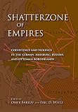 Shatterzone of empires : coexistence and violence in the German, Habsburg, Russian, and Ottoman borderlands