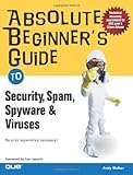 Absolute Beginner's Guide to Security, Spam, Spyware & Viruses