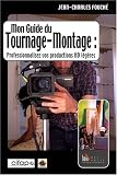Mon guide de tournage-montage : Professionnalisez vos productions HD légères