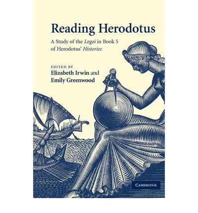 [ Reading Herodotus: A Study of the Logoi in Book 5 of Herodotus' Histories[ READING HERODOTUS: A STUDY OF THE LOGOI IN BOOK 5 OF HERODOTUS' HISTORIES ] By Irwin, Elizabeth ( Author )Mar-03-2011 Paperback By Irwin, Elizabeth ( Author ) Paperback 2011 ]