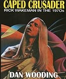 Caped crusader : Rick Wakeman in the 1970s