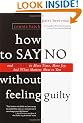 How to Say No Without Feeling Guilty: And Say Yes to More Time, and What Matters Most to You