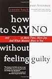 How to Say No Without Feeling Guilty: And Say Yes to More Time, and What Matters Most to You