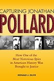 Capturing Jonathan Pollard: How One of the Most Notorious Spies in American History Was Brought to Justice