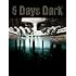 6 Days Dark