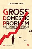 Gross domestic problem : the politics behind the world's most powerful number