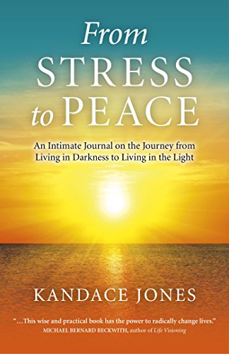 From Stress to Peace: An Intimate Journal on the Journey from Living in Darkness to Living in the Light