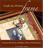 cover of Craft the Perfect Frame: Transform Plain Frames with Papers, Paints and Embellishments