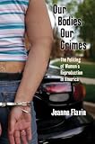 Our Bodies, Our Crimes: The Policing of Women's Reproduction in America (Alternative Criminology)