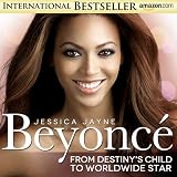Beyoncé Biography...From Destiny's Child to Worldwide Star: The True Story of a Sex Goddess