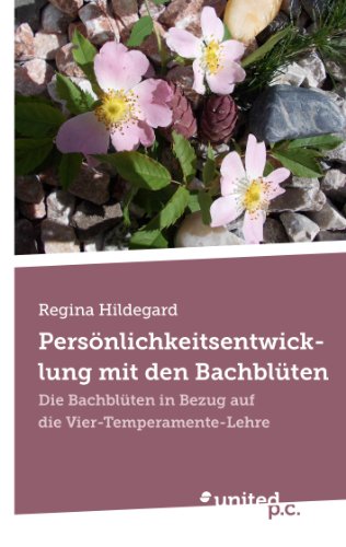 Persönlichkeitsentwicklung mit den Bachblüten: Die Bachblüten in Bezug auf die Vier-Temperamente-Lehre (German Edition)