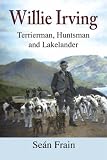 Willie Irving: Terrierman, Huntsman and Lakelander