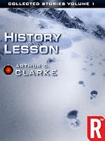 The Collected Stories of Arthur C. Clarke: History Lesson, Volume I (Arthur C. Clarke Collection: Short Stories)