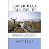 Lower Back Pain Relief: The Amazing Story Of How I Cured My Chronic Lower Back Pain In Only Ten Days And How You Too Can Get Rid Of Your Lower Back Pain Fast And Be Free Of Back Pain Once And For All!