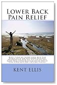 Lower Back Pain Relief: The Amazing Story Of How I Cured My Chronic Lower Back Pain In Only Ten Days And How You Too Can Get Rid Of Your Lower Back Pain Fast And Be Free Of Back Pain Once And For All!