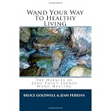 Wand Your Way To Healthy Living: The Miracle of Zero Point Energy Wand Healing