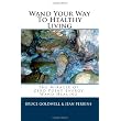 Wand Your Way To Healthy Living: The Miracle of Zero Point Energy Wand Healing ~ Bruce Goldwell