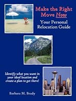 Make the Right Move Now: Your Personal Relocation Guide