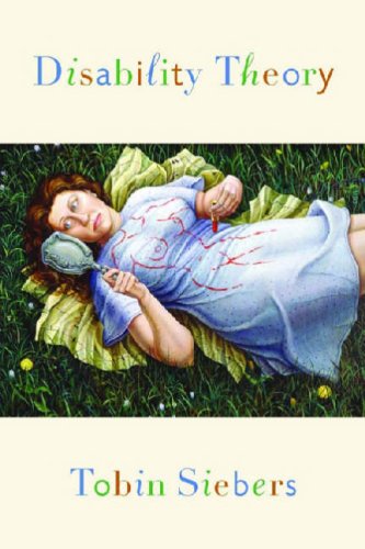 Disability Theory (Corporealities: Discourses of Disability)