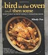 A Bird in the Oven and Then Some: 20 Ways to Roast the Perfect Chicken Plus 80 Delectable Recipes