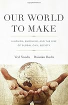 Our World To Make: Hinduism, Buddhism, and the Rise of Global Civil Society