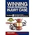 Winning Your Personal Injury Case: The Ultimate 8 Step Guide To Protect Your Health, Family and Finances