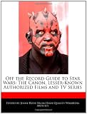 Off the Record Guide to Star Wars: The Canon, Lesser-Known Authorized Films and TV Series