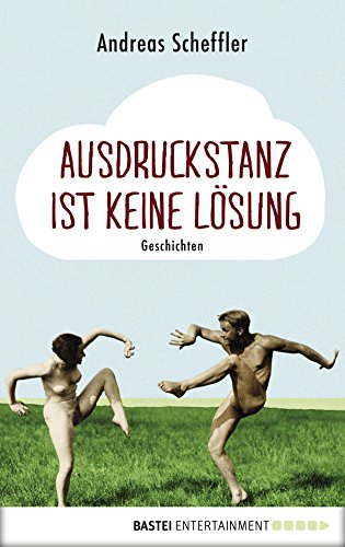 Ausdruckstanz ist keine Lösung: Geschichten (German Edition)