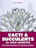 Cacti and Succulents for Cold Climates: 274 Outstanding Species for Challenging Conditions