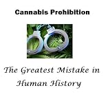 Cannabis Prohibition: The Greatest Mistake in Human History