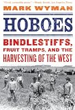 Hoboes: Bindlestiffs, Fruit Tramps, and the Harvesting of the West