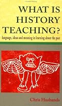 What Is History Teaching?: Language, Ideas and Meaning in Learning About the Past