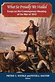 What so proudly we hailed : essays on the contemporary meaning of the War of 1812
