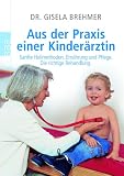 Aus der Praxis einer Kinder&auml;rztin: Sanfte Heilmethoden - Ern&auml;hrung und Pflege - Die richtige Behandlung - Gisela Brehmer