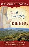 Our Lady of Kibeho: Mary Speaks to the World from the Heart of Africa