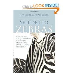 Selling to Zebras: How to Close 90% of the Business You Pursue Faster, More Easily, and More Profitably