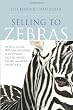 Selling to Zebras: How to Close 90% of the Business You Pursue Faster, More Easily, and More Profitably
