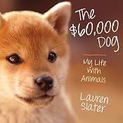 The $60,000 Dog: My Life with Animals | [Lauren Slater]