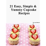 21 Easy, Simple & Yummy Cupcake Recipes (Quick, Easy and Delicious Cake Recipes For Everyone) ~ Amy Roberts