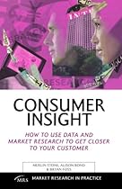 Consumer Insight: How to Use Data and Market Research to Get Closer to Your Customer (Market Research in Practice)