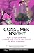 Consumer Insight: How to Use Data and Market Research to Get Closer to Your Customer (Market Research in Practice)