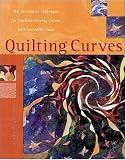 Quilting Curves : An Innovative Technique for Machine-Piecing Curves with Incredible Ease