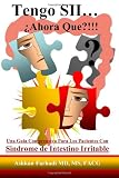 Tengo SII...&iquest;Ahora Que?!!!: Una guia comprensiva para los pacientes con Sindrome de Intestino Irritable (Spanish Edition)